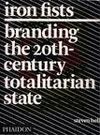 IRON FISTS. BRANDING THE 20TH-CENTURY TOTALITARIAN STATE