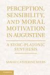 PERCEPTION, SENSIBILITY, AND MORAL MOTIVATION IN AUGUSTINE