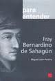 FRAY BERNARDINO DE SAHAGUN. PARA ENTENDER