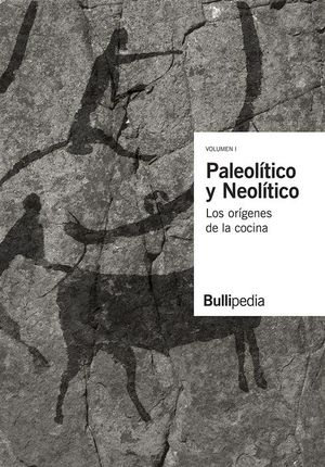 LOS ORÍGENES DE LA COCINA. VOL. 1: PALEOLITICO Y NEOLITICO. BULLIPEDIA