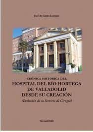CRÓNICA HISTÓRICA DEL HOSPITAL DEL RÍO HORTEGA DE VALLADOLID DESDE SU CREACCIÓN