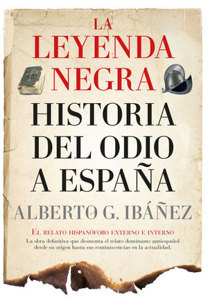 LA LEYENDA NEGRA: HISTORIA DEL ODIO A ESPAÑA