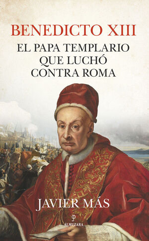 BENEDICTO XIII. EL PAPA TEMPLARIO QUE LUCHO CONTRA ROMA