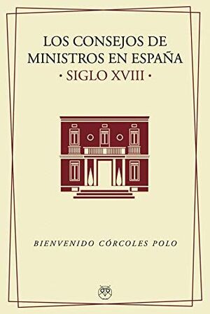 LOS CONSEJOS DE MINISTROS EN ESPAÑA (S. XVIII)