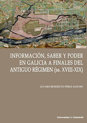 INFORMACIÓN, SABER Y PODER EN GALICIA A FINALES DEL ANTIGUO RÉGIMEN (S. XVIII-XIX)
