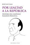 POR LEALTAD A LA REPUBLICA. HISTORIA DEL CANONIGO GALLEGOS ROCAFULL