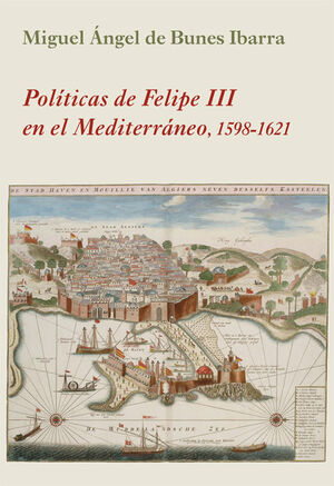POLÍTICAS DE FELIPE III EN EL MEDITERRÁNEO 1598-1621