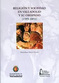 RELIGIÓN Y SOCIEDAD EN VALLADOLID Y SU OBISPADO (1595-1851)