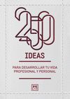 250 IDEAS PARA DESARROLLAR TU VIDA PROFESIONAL Y PERSONAL
