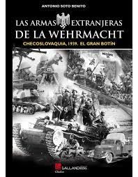 LAS ARMAS EXTRANJERAS DE LA WEHRMACHT. CHECOSLOVAQUIA, 1939. EL GRAN BOTÍN