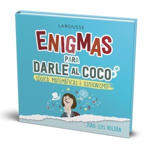 ENIGMAS PARA DARLE AL COCO. JUEGOS DE LÓGICA, MATEMÁTICAS E ILUSIONISMO