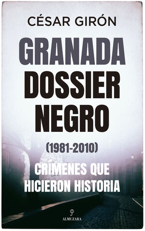 GRANADA DOSSIER NEGRO 1981-2010 CRIMENES QUE HICIERON HISTO