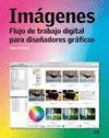 IMAGENES. FLUJO DE TRABAJO DIGITAL PARA DISEÑADORES GRAFICOS