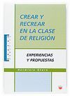CREAR Y RECREAR EN LA CLASE DE RELIGION. EXPERIENCIAS Y PROPUESTAS