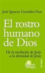 EL ROSTRO HUMANO DE DIOS. DE LA REVOLUCION DE JESUS A LA DIVINIDAD DE