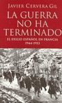 LA GUERRA NO HA TERMINADO . EL EXILIO ESPAÑOL EN FRANCIA 1944-1953