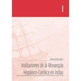 INSTITUCIONES DE LA MONARQUIA HISPANICO-CATOLICA EN INDIAS