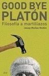 GOOD BYE, PLATON. FILOSOFIA A MARTILLAZOS