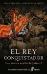 EL REY CONQUISTADOR. LA CRONICA OCULTA DE JAIME I