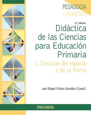 DIDÁCTICA DE LAS CIENCIAS PARA EDUCACIÓN PRIMARIA. I. CIENCIAS DEL ESPACIO Y DE LA TIERRA. 4ª ED.