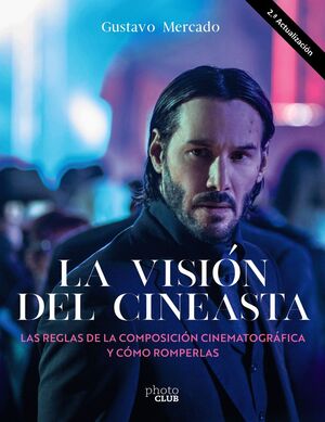 LA VISIÓN DEL CINEASTA. LAS REGLAS DE LA COMPOSICIÓN CINEMATOGRÁFICA Y CÓMO ROMPERLAS. 2ª ED.