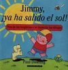 JIMMY, ¡ YA HA SALIDO EL SOL !