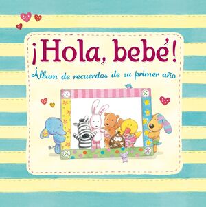 ¡ HOLA, BEBE ! ALBUM DE RECUERDOS DE SU PRIMER AÑO