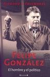 FELIPE GONZALEZ: EL HOMBRE Y EL POLITICO