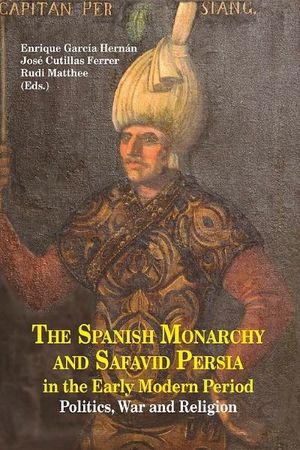 THE SPANISH MONARCHY AND SAFAVID PERSIA IN THE EARLY MODERN PERIOD