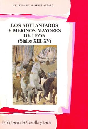 LOS ADELANTADOS Y MERINOS MAYORES DE LEÓN (SIGLOS XIII-XV) (SIGLOS XII