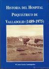 HISTORIA DEL HOSPITAL PSIQUIÁTRICO DE VALLADOLID (1489-1975)