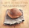 EL ARTE DE HACER PAN. MAS DE 40 RECETAS PARA REALIZAR CON LA MAQUINA