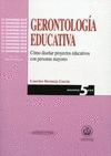 GERONTOLOGIA EDUCATIVA. COMO DISEÑAR PROYECTOS EDUCATIVOS CON PERSONAS