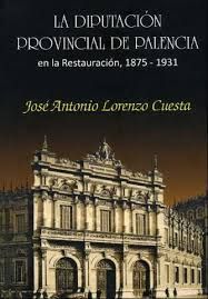 LA DIPUTACIÓN PROVINCIAL DE PALENCIA EN LA RESTAURACIÓN, 1875-1931