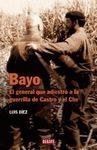BAYO. EL GENERAL QUE ADIESTRO A LA GUERRILLA DE CASTRO Y EL CHE