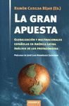 LA GRAN APUESTA. GLOBALIZACION Y MULTINACIONALES ESPAÑOLAS AMERICA LAT