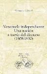 VENEZUELA INDEPENDIENTE. UNA NACIÓN A TRAVÉS DEL DISCURSO (1808-1830)