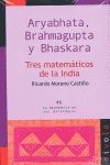 TRES MATEMATICOS DE LA INDIA. ARYBHATA, BRAHMAGUPTA Y BHASKARA