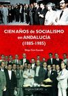 CIEN AÑOS DE SOCIALISMO EN ANDALUCIA (1885-1985)