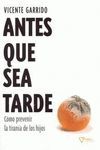 ANTES QUE SEA TARDE. COMO PREVENIR LA TIRANIA DE LOS HIJOS