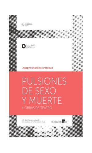 PULSIONES DE SEXO Y MUERTE. CUATRO OBRAS DE TEATRO