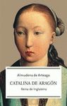 CATALINA DE ARAGON. REINA DE INGLATERRA