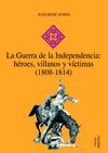 LA GUERRA DE LA INDEPENDENCIA. HEROES, VILLANOS Y VICTIMAS (1808-1814)