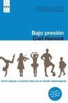 BAJO PRESION. EDUCAR A NUESTROS HIJOS EN UN MUNDO HIPEREXIGENTE