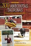 300 ANÉCDOTAS TAURINAS. DE TOROS Y TOREROS