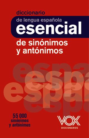 DICCIONARIO ESENCIAL DE SINÓNIMOS Y ANTÓNIMOS DE LENGUA ESPAÑOLA VOX 2022