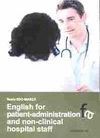 ENGLISH FOR PATIENT-ADMINISTRATION AND NON-CLINICAL HOSPITAL STAFF. CON CD